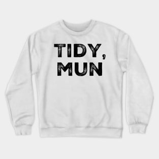 Tidy, Mun. Traditional Welsh Saying Crewneck Sweatshirt